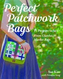 Perfekte Patchwork-Taschen: 15 Projekte zum Nähen - von Clutches bis Markttaschen - Perfect Patchwork Bags: 15 Projects to Sew - From Clutches to Market Bags