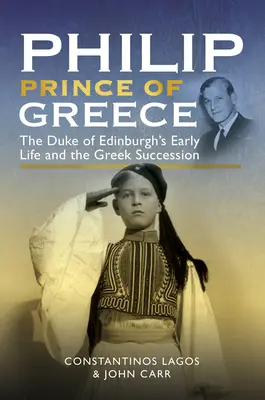 Philip, Prinz von Griechenland: Das frühe Leben des Herzogs von Edinburgh und die griechische Erbfolge - Philip, Prince of Greece: The Duke of Edinburgh's Early Life and the Greek Succession