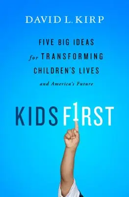 Kinder zuerst: Fünf große Ideen, um das Leben der Kinder und Amerikas Zukunft zu verändern - Kids First: Five Big Ideas for Transforming Children's Lives and America's Future