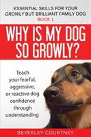 Warum ist mein Hund so knurrig? Bringen Sie Ihrem ängstlichen, aggressiven oder reaktiven Hund durch Verständnis Selbstvertrauen bei - Why is my dog so growly?: Teach your fearful, aggressive, or reactive dog confidence through understanding