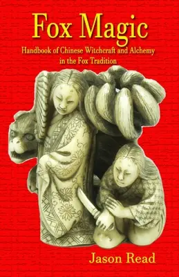 Fuchsmagie: Handbuch der chinesischen Hexerei und Alchemie in der Fuchstradition - Fox Magic: Handbook of Chinese Witchcraft and Alchemy in the Fox Tradition