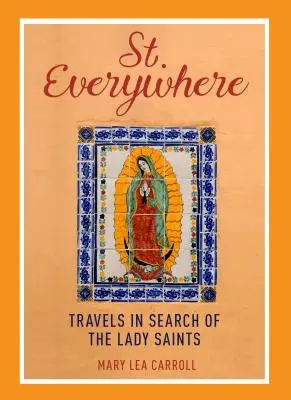 Überall Heilige: Reisen auf der Suche nach den heiligen Frauen - Saint Everywhere: Travels in Search of the Lady Saints