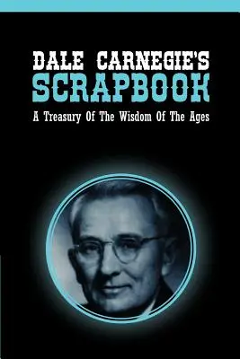 Dale Carnegie's Scrapbook: Eine Schatzkammer der Weisheit der Jahrhunderte - Dale Carnegie's Scrapbook: A Treasury Of The Wisdom Of The Ages