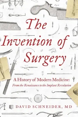 Die Erfindung der Chirurgie: Eine Geschichte der modernen Medizin: Von der Renaissance bis zur Implantat-Revolution - The Invention of Surgery: A History of Modern Medicine: From the Renaissance to the Implant Revolution