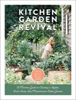 Wiederbelebung des Küchengartens: Ein moderner Leitfaden für einen stilvollen, kleinen, pflegeleichten, essbaren Garten - Kitchen Garden Revival: A Modern Guide to Creating a Stylish, Small-Scale, Low-Maintenance, Edible Garden