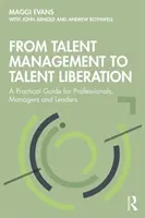 Vom Talentmanagement zur Talentbefreiung: Ein praktischer Leitfaden für Fachkräfte, Manager und Führungskräfte - From Talent Management to Talent Liberation: A Practical Guide for Professionals, Managers and Leaders