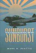 Sunburst: Der Aufstieg der japanischen Seeluftstreitkräfte, 1909-1941 - Sunburst: The Rise of Japanese Naval Air Power, 1909-1941