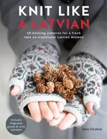 Stricken wie ein Lette: 50 Strickmuster für eine neue Version der traditionellen lettischen Handschuhe - Knit Like a Latvian: 50 Knitting Patterns for a Fresh Take on Traditional Latvian Mittens