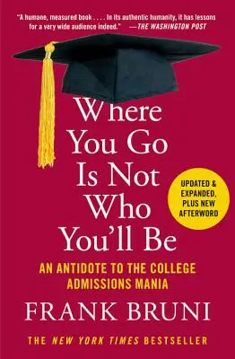 Wo du hingehst, ist nicht, wer du sein wirst: Ein Gegenmittel gegen den College-Bewerbungswahn - Where You Go Is Not Who You'll Be: An Antidote to the College Admissions Mania