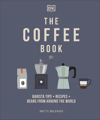 Kaffeebuch - Barista-Tipps * Rezepte * Bohnen aus aller Welt - Coffee Book - Barista Tips * Recipes * Beans from Around the World