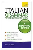 Italienische Grammatik, die man wirklich wissen muss: Ein praktischer Kurs - Italian Grammar You Really Need to Know: A Practical Course