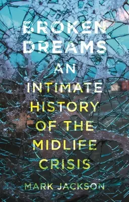 Zerbrochene Träume: Eine intime Geschichte der Midlife-Crisis - Broken Dreams: An Intimate History of the Midlife Crisis