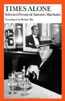 Einsame Zeiten: Ausgewählte Gedichte von Antonio Machado - Times Alone: Selected Poems of Antonio Machado