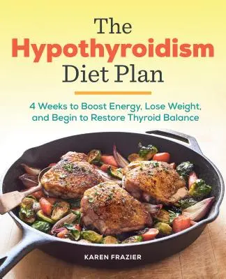 Der Hypothyreose-Diätplan: 4 Wochen, um Energie zu gewinnen, Gewicht zu verlieren und die Schilddrüse wieder ins Gleichgewicht zu bringen - The Hypothyroidism Diet Plan: 4 Weeks to Boost Energy, Lose Weight, and Begin to Restore Thyroid Balance