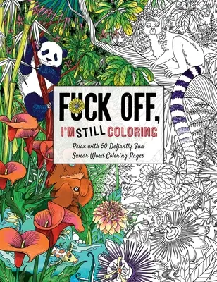 Verpiss dich, ich male noch: Entspannen Sie sich mit 50 wahnsinnig lustigen Schimpfwort-Malvorlagen - Fuck Off, I'm Still Coloring: Relax with 50 Defiantly Fun Swear Word Coloring Pages