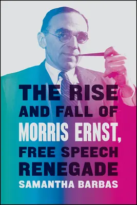 Aufstieg und Fall von Morris Ernst, Renegat der freien Meinungsäußerung - The Rise and Fall of Morris Ernst, Free Speech Renegade