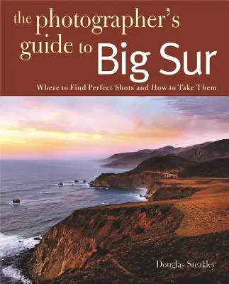 Fotografieren in Big Sur: Wo man perfekte Aufnahmen findet und wie man sie macht - Photographing Big Sur: Where to Find Perfect Shots and How to Take Them