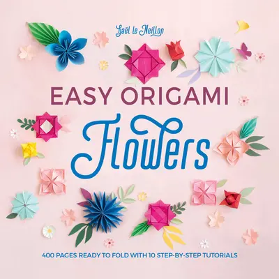 Einfache Origami-Blumen: 400 Seiten zum Falten mit 10 Schritt-für-Schritt-Anleitungen - Easy Origami Flowers: 400 Pages Ready to Fold with 10 Step-By-Step Tutorials