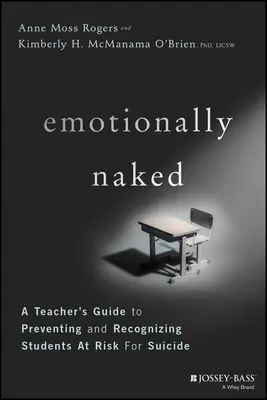 Gefühlsmäßig nackt: Ein Lehrerhandbuch zur Suizidprävention und zum Erkennen gefährdeter Schüler - Emotionally Naked: A Teacher's Guide to Preventing Suicide and Recognizing Students at Risk