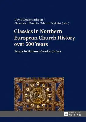 Klassiker der nordeuropäischen Kirchengeschichte über 500 Jahre; Aufsätze zu Ehren von Anders Jarlert - Classics in Northern European Church History over 500 Years; Essays in Honour of Anders Jarlert