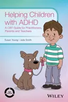 Hilfe für Kinder mit ADHS: Ein CBT-Leitfaden für Therapeuten, Eltern und Lehrer - Helping Children with ADHD: A CBT Guide for Practitioners, Parents and Teachers