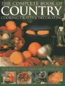 Das komplette Buch des Kochens, Bastelns und Dekorierens auf dem Land: Fangen Sie den Geist des Landlebens ein mit über 300 köstlichen Rezepten und schrittweisen Bastelanleitungen - The Complete Book of Country Cooking, Crafts & Decorating: Capture the Spirit of Country Living with Over 300 Delightful Recipes and Step-By-Step Craf