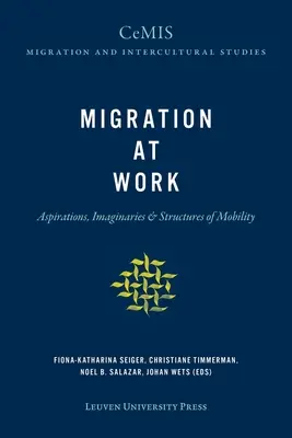 Migration bei der Arbeit: Bestrebungen, Vorstellungen und Strukturen der Mobilität - Migration at Work: Aspirations, Imaginaries, and Structures of Mobility