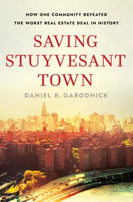 Die Rettung von Stuyvesant Town: Wie eine Gemeinschaft den schlimmsten Immobiliendeal der Geschichte abwehrte - Saving Stuyvesant Town: How One Community Defeated the Worst Real Estate Deal in History