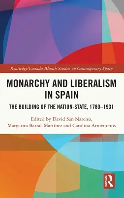 Monarchie und Liberalismus in Spanien: Der Aufbau des Nationalstaates, 1780-1931 - Monarchy and Liberalism in Spain: The Building of the Nation-State, 1780-1931