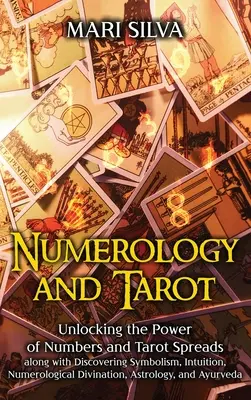 Numerologie und Tarot: Die Macht der Zahlen und Tarot-Legesysteme erschließen und Symbolik, Intuition und numerologisches Wahrsagen entdecken - Numerology and Tarot: Unlocking the Power of Numbers and Tarot Spreads along with Discovering Symbolism, Intuition, Numerological Divination