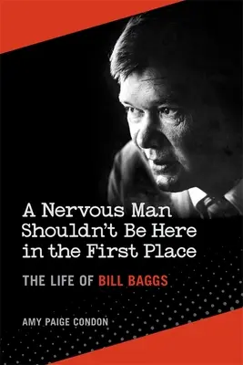 Ein nervöser Mann sollte gar nicht erst hier sein: Das Leben von Bill Baggs - A Nervous Man Shouldn't Be Here in the First Place: The Life of Bill Baggs