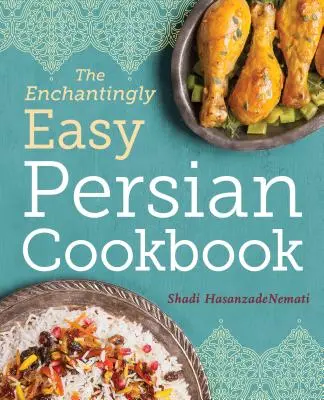 Das bezaubernd einfache persische Kochbuch: 100 einfache Rezepte für geliebte persische Gerichte - The Enchantingly Easy Persian Cookbook: 100 Simple Recipes for Beloved Persian Food Favorites