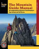 Das Handbuch für Bergführer: Das umfassende Nachschlagewerk - vom Sichern über Seilsysteme bis zur Selbstrettung - The Mountain Guide Manual: The Comprehensive Reference--From Belaying to Rope Systems and Self-Rescue