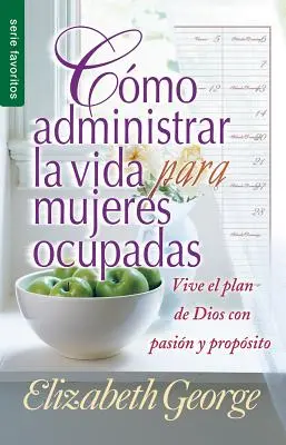 Como Administrar Bien La Vida Para Mujeres Ocupadas = Lebensmanagement für vielbeschäftigte Frauen - Como Administrar Bien La Vida Para Mujeres Ocupadas = Life Management for Busy Women