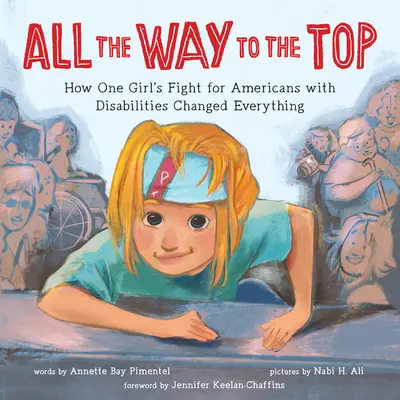 Bis ganz nach oben: Wie der Kampf eines Mädchens für Amerikaner mit Behinderungen alles veränderte - All the Way to the Top: How One Girl's Fight for Americans with Disabilities Changed Everything