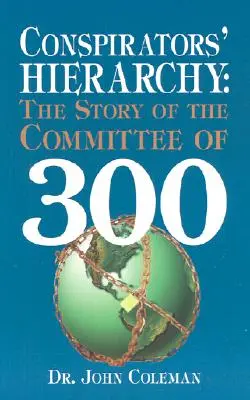 Die Hierarchie der Verschwörer: Die Geschichte des Komitees der 300 - Conspirators' Hierarchy: The Story of the Committee of 300