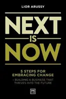 Next Is Now - 5 Schritte zum Wandel - Aufbau eines Unternehmens, das in die Zukunft blüht - Next Is Now - 5 steps for embracing change - building a business that thrives into the future