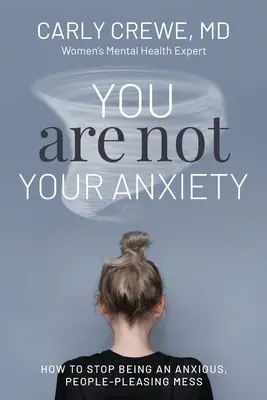 Du bist nicht deine Angst: Wie du aufhörst, ein ängstliches, menschenfreundliches Chaos zu sein - You Are Not Your Anxiety: How to Stop Being an Anxious People Pleasing Mess