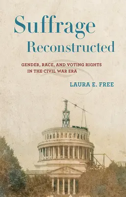 Das Wahlrecht rekonstruiert: Geschlecht, Ethnie und Wahlrecht in der Zeit des Bürgerkriegs - Suffrage Reconstructed: Gender, Race, and Voting Rights in the Civil War Era
