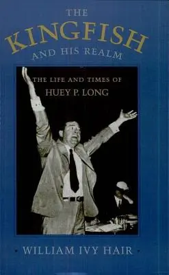 Kingfish und sein Reich: Das Leben und die Zeiten von Huey P. Long (überarbeitet) - Kingfish and His Realm: The Life and Times of Huey P. Long (Revised)