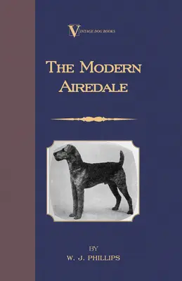 Der moderne Airedale Terrier: Mit Anleitungen zum Strippen des Airedale und zum Training des Airedale für die Großwildjagd. (A Vintage Dog Books) - The Modern Airedale Terrier: With Instructions for Stripping the Airedale and Also Training the Airedale for Big Game Hunting. (A Vintage Dog Books