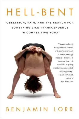 Hell-Bent: Besessenheit, Schmerz und die Suche nach so etwas wie Transzendenz im Wettkampf-Yoga - Hell-Bent: Obsession, Pain, and the Search for Something Like Transcendence in Competitive Yoga