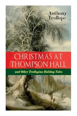 Weihnachten auf Thompson Hall und andere trollopische Weihnachtsgeschichten: Alle Weihnachtsgeschichten von Trollope in einem Band - Christmas At Thompson Hall and Other Trollopian Holiday Tales: The Complete Trollope's Christmas Tales in One Volume