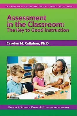 Beurteilung im Klassenzimmer: Der Schlüssel zu gutem Unterricht (Practical Strategies Series in Gifted Education) - Assessment in the Classroom: The Key to Good Instruction (the Practical Strategies Series in Gifted Education)