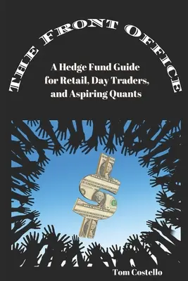 Das Front Office: Ein Hedgefonds-Leitfaden für Einzelhändler, Daytrader und angehende Quants - The Front Office: A Hedge Fund Guide for Retail, Day Traders, and Aspiring Quants