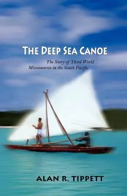 Das Tiefseekanu: Die Geschichte der Missionare der Dritten Welt im Südpazifik - The Deep Sea Canoe: The Story of Third World Missionaries in the South Pacific