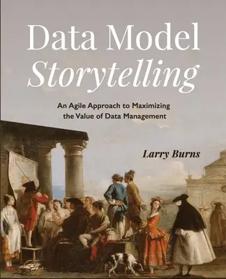 Datenmodell-Storytelling: Ein agiler Ansatz zur Maximierung des Wertes von Datenmanagement - Data Model Storytelling: An Agile Approach to Maximizing the Value of Data Management