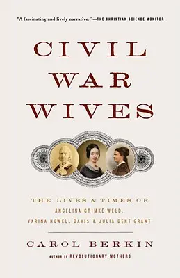 Bürgerkriegsfrauen: Das Leben und die Zeiten von Angelina Grimke Weld, Varina Howell Davis und Julia Dent Grant - Civil War Wives: The Lives & Times of Angelina Grimke Weld, Varina Howell Davis & Julia Dent Grant