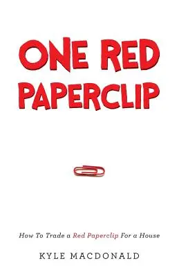 Eine rote Büroklammer: Wie man eine rote Büroklammer gegen ein Haus tauscht - One Red Paperclip: How To Trade a Red Paperclip For a House