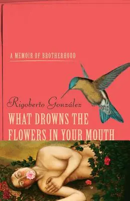 Was die Blumen in deinem Mund ertränkt: Eine Erinnerung an die Brüderlichkeit - What Drowns the Flowers in Your Mouth: A Memoir of Brotherhood